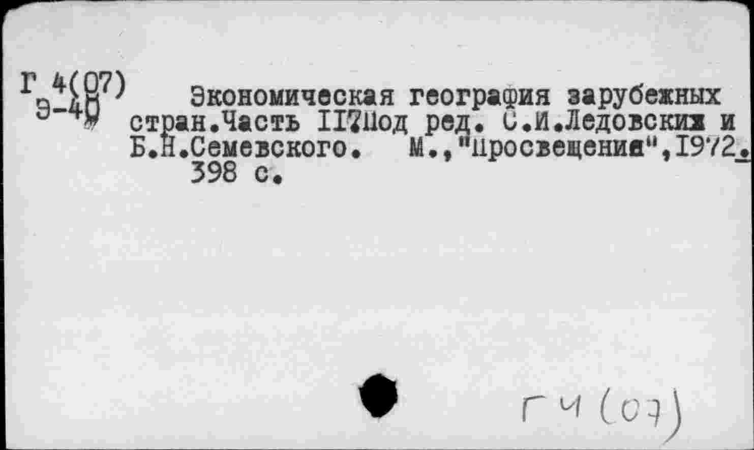 ﻿Экономическая география зарубежных стран.Часть П711од ред. и.И.Ледовскиж и Б.Н.Семевского•	М•,"просвещении“,1972
398 с.